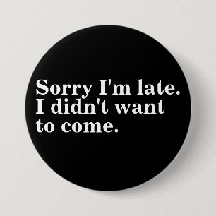 Sorry I'm late. I didn't want to come. introverts 7.5 Cm Round Badge