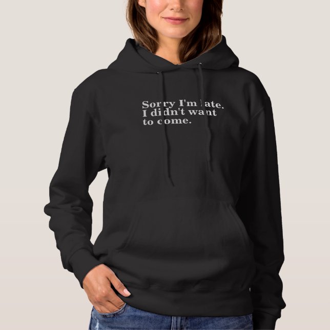 Sorry I'm late. I didn't want to come. introverts  Hoodie (Front)