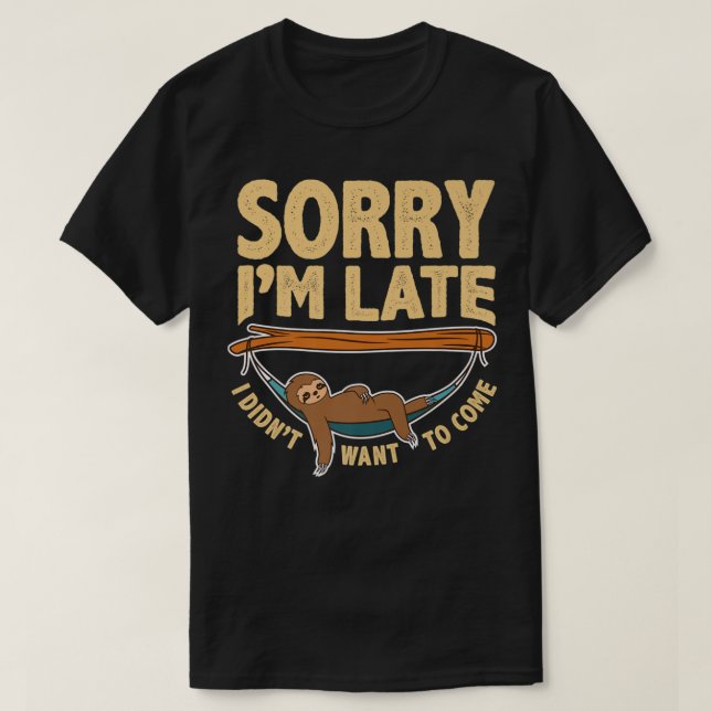 Sorry I'm Late I Didn't Want To Come, Lazy Sloth F T-Shirt (Design Front)