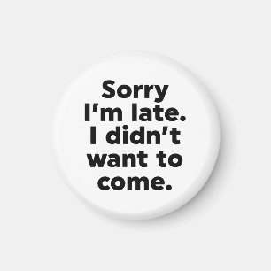 Sorry I'm Late. I Didn't Want To Come. Magnet