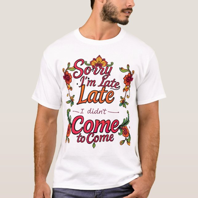 "Sorry I'm Late, I Didn't Want to Come" – Playful T-Shirt (Front)