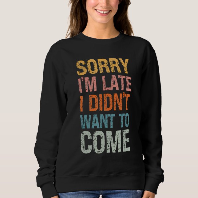 Sorry I'm Late I Didn't Want to Come - Rude Offens Sweatshirt (Front)
