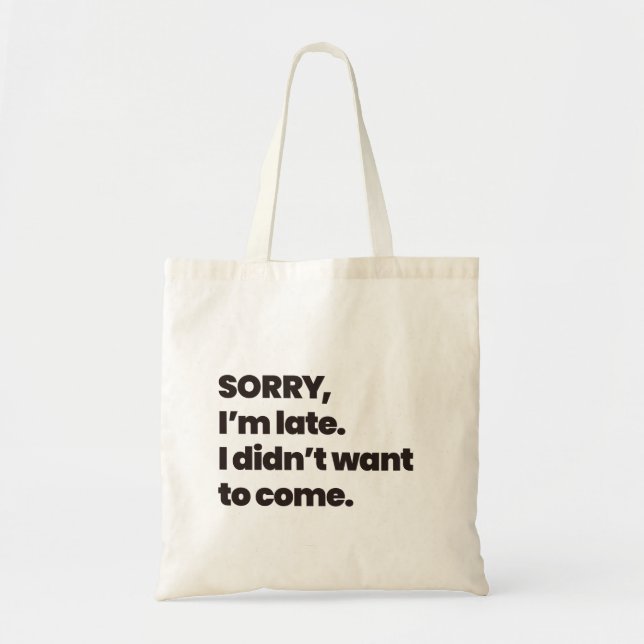 sorry i'm late i didn't want to come tote bag (Front)