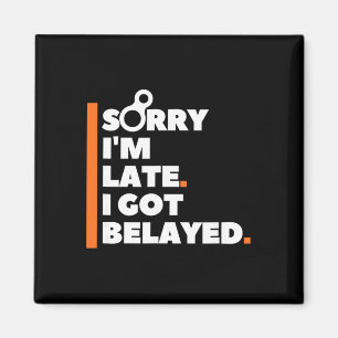 Sorry I'm Late. I Got Belayed. - Funny Rock Climbi Magnet