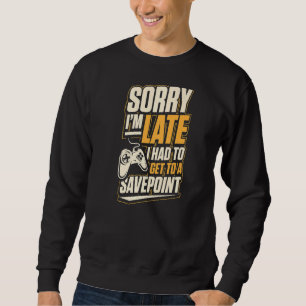 Sorry I'm Late I Had To Get To A Save Point Funny  Sweatshirt