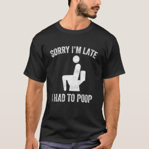 Sorry I'm Late I Had to Poop Toilet Funny Saying Q T-Shirt