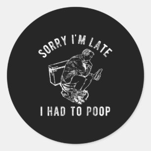 Sorry Im Late I Had To Poop Toilet Funny Saying Qu Classic Round Sticker