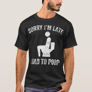 Sorry I'M Late I Had To Poop Toilet Funny Saying T-Shirt