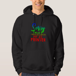 Sorry I'm Late I Had To Watch My 3d Printer Hoodie
