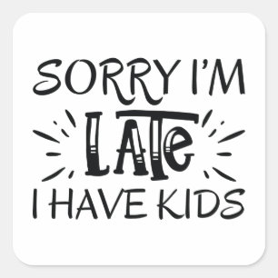 Sorry I'm Late I Have Kids Square Sticker