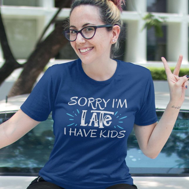 Sorry I'm Late I Have Kids T-Shirt (Creator Uploaded)