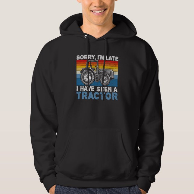 Sorry I'm Late I Have Seen A Tractor Farming Life  Hoodie (Front)