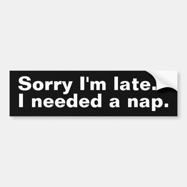 Sorry I'm late. I needed a nap. Bumper Sticker (Front)