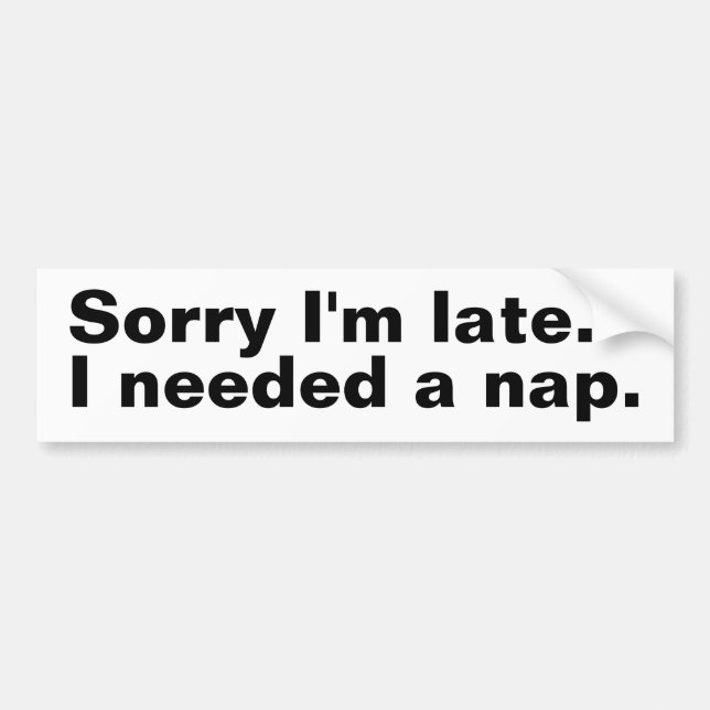 Sorry I'm late. I needed a nap. Bumper Sticker (Front)