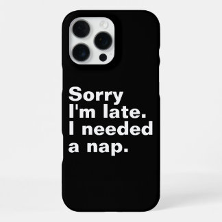 Sorry I'm late. I needed a nap. iPhone 16 Pro Max Case