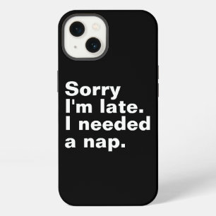 Sorry I'm late. I needed a nap. iPhone 13 Case