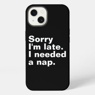 Sorry I'm late. I needed a nap. iPhone 13 Case