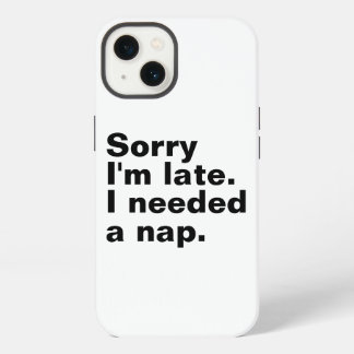 Sorry I'm late. I needed a nap. iPhone 13 Case
