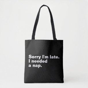Sorry I'm late. I needed a nap. Tote Bag
