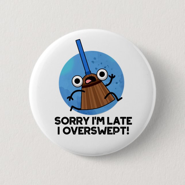Sorry I'm Late I Overswept Funny Broom Pun  6 Cm Round Badge (Front)