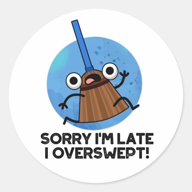 Sorry I'm Late I Overswept Funny Broom Pun  Classic Round Sticker (Front)