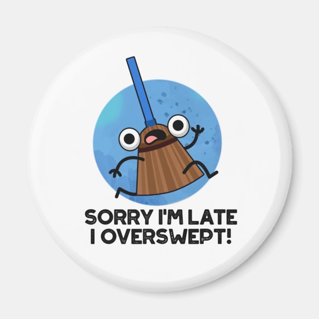 Sorry I'm Late I Overswept Funny Broom Pun  Magnet (Front)