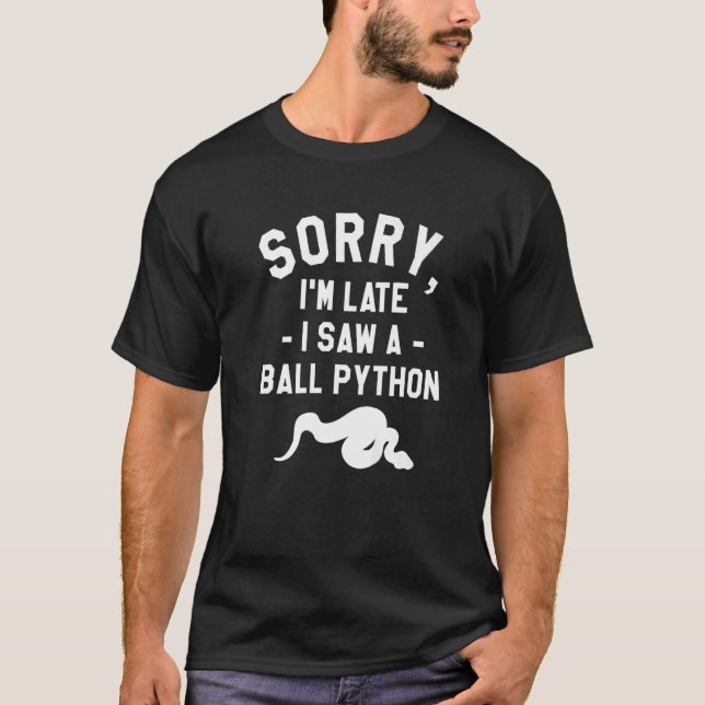 Sorry I'm Late I Saw A Ball Python Pythons Snake R T-Shirt (Front)