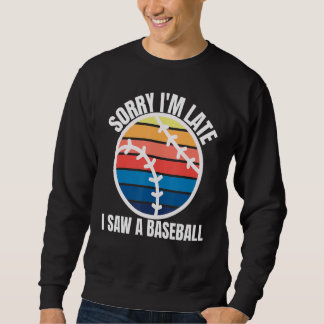 Sorry Im Late I Saw a Baseball Sweatshirt