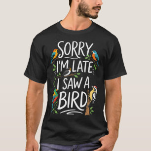 Sorry I'M Late I Saw A Bird - Birding Bird T-Shirt