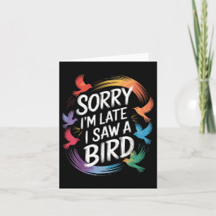 Sorry Im Late I Saw A Bird Birdwatcher Birdwatchin Card