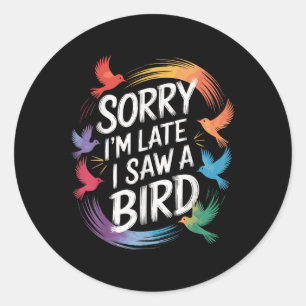 Sorry Im Late I Saw A Bird Birdwatcher Birdwatchin Classic Round Sticker