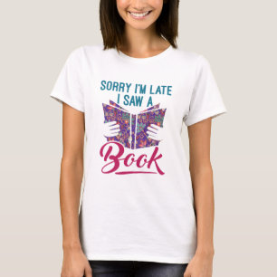 Sorry I'm Late I Saw a Book T-Shirt