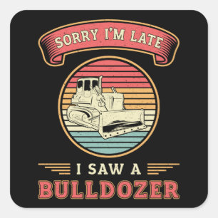 Sorry I'm Late I Saw A Bulldozer Construction Site Square Sticker