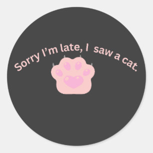 Sorry I'm Late I Saw a Cat Funny  Classic Round Sticker