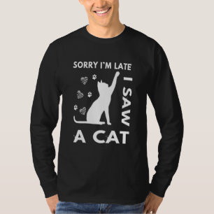 Sorry Im Late I Saw A Cat  Kitten Cat  1 T-Shirt