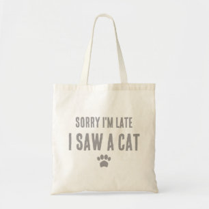 Sorry I'm Late, I Saw A Cat Tote Bag