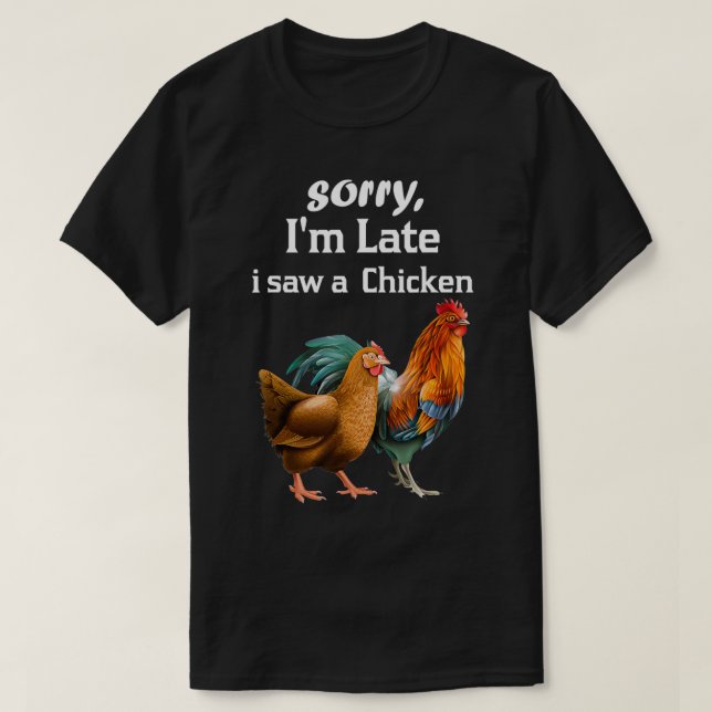 sorry i'm late i saw a Chicken funny Chicken  T-Shirt (Design Front)