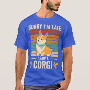 Sorry Im Late I Saw A Corgi Corgi Dog Lover Corgi T-Shirt