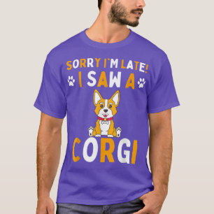 Sorry I'm Late I Saw a Corgi Dog Funny Men & Women T-Shirt