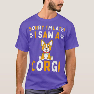 Sorry I'm Late I Saw a Corgi Dog Funny Men & Women T-Shirt