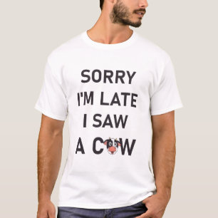 Sorry I'm Late I Saw A Cow - Funny T-Shirt