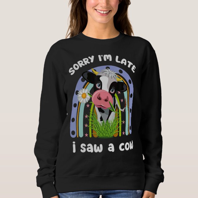 Sorry Im Late I Saw A Cow  Quote Farmer Cute Cow Sweatshirt (Front)