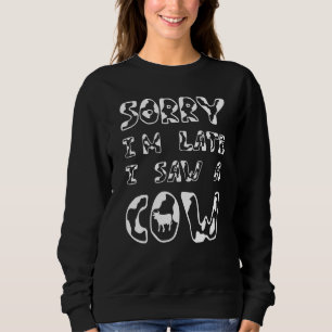 Sorry I'm Late I Saw A Cow Sweatshirt