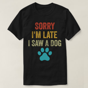 Sorry I'm Late I Saw A Dog Cute Puppy Pet Lover T-Shirt