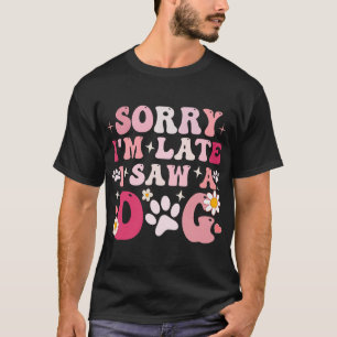 Sorry I'm Late I Saw A Dog Cute Puppy Pet Lover T-Shirt