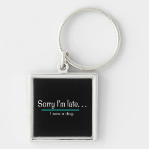 Sorry I'm Late, I saw a dog. Dog Lover Funny Key Ring