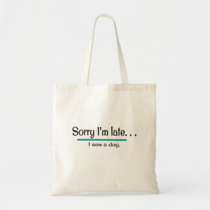 Sorry I'm Late, I saw a dog.  Dog Lover Funny Tote Bag