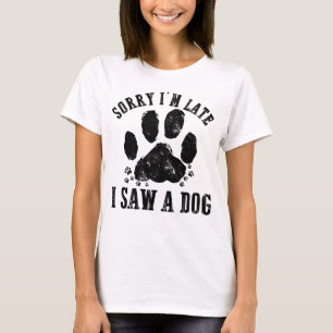 Sorry I'm Late I Saw A Dog Dog Lover Shirt