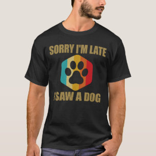 Sorry I'm Late I Saw A Dog Funny Cute Dog Lover T-Shirt