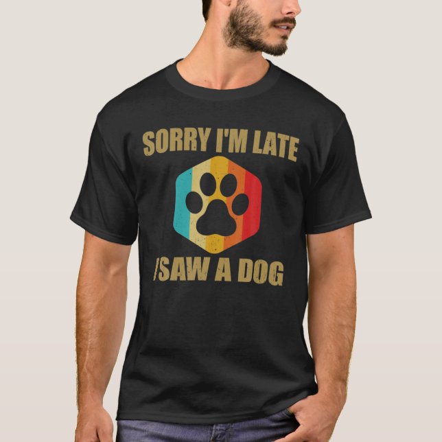 Sorry Im Late I Saw A Dog Funny Cute Dog Lover T-Shirt (Front)
